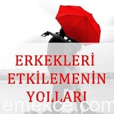 Erkekleri Etkilemenin Yolları Nelerdir?