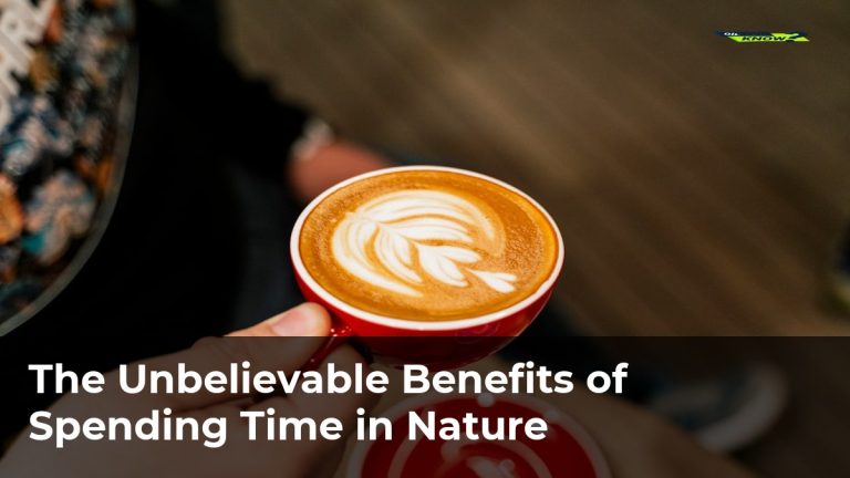 The Unbelievable Benefits of Spending Time in Nature
