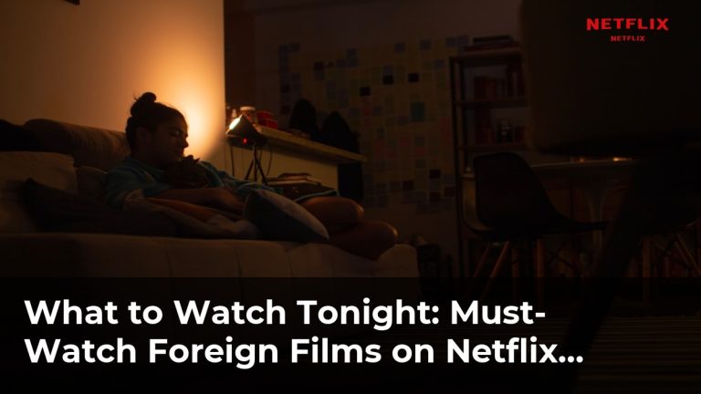 Must-Watch Foreign Films on Netflix That Are Worth the Read