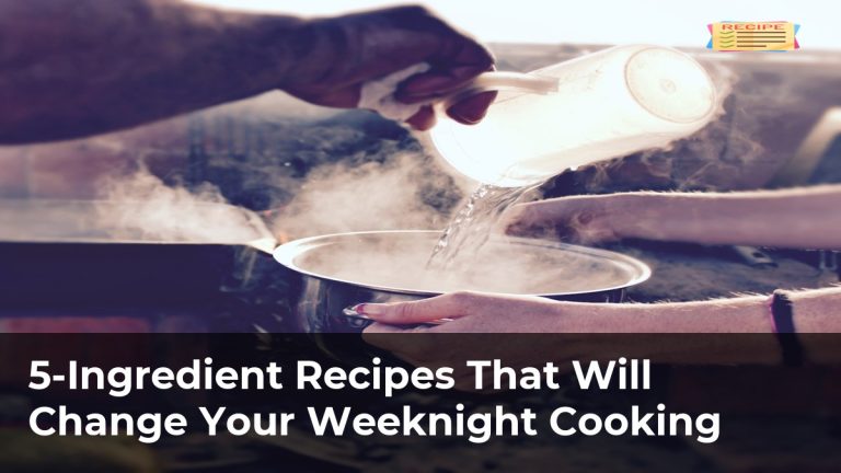 5-Ingredient Recipes That Will Change Your Weeknight Cooking