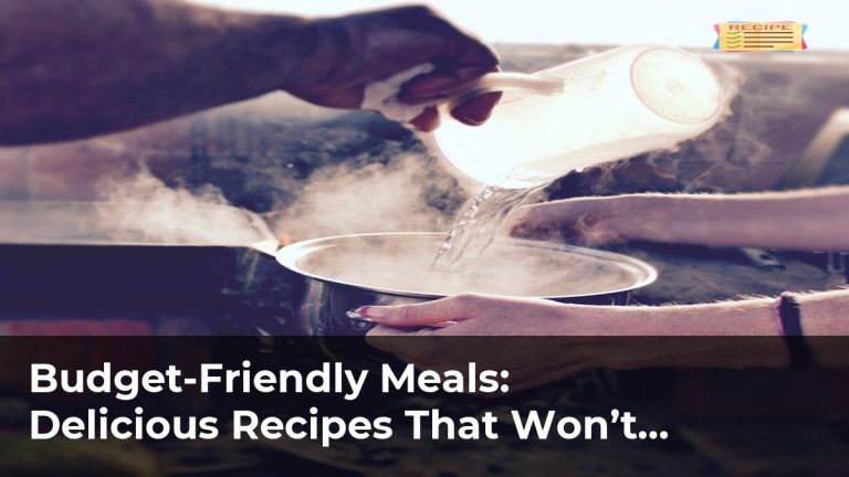Budget-Friendly Meals: Delicious Recipes That Won’t Break the Bank