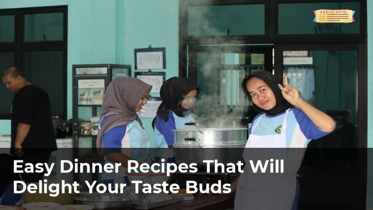 Easy Dinner Recipes That Will Delight Your Taste Buds