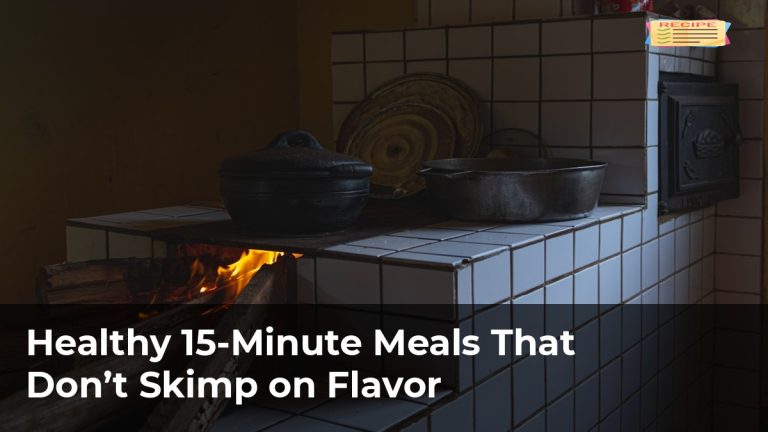 Healthy 15-Minute Meals That Don’t Skimp on Flavor