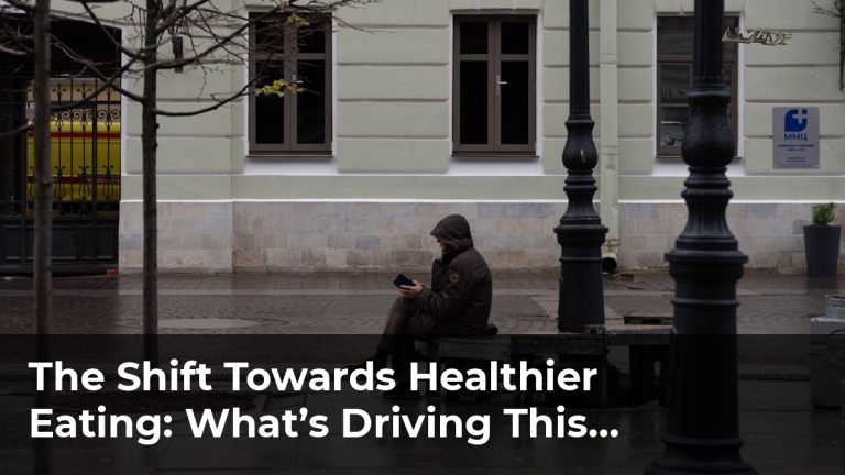 The Shift Towards Healthier Eating: What’s Driving This Change?