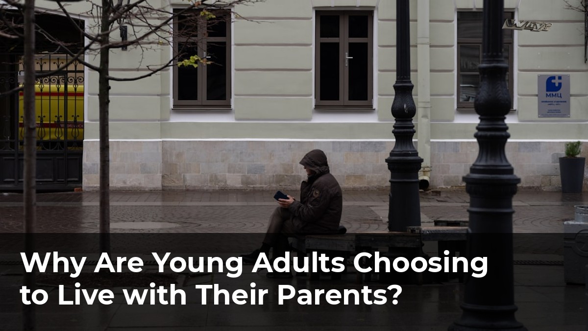 Why Are Young Adults Choosing to Live with Their Parents?