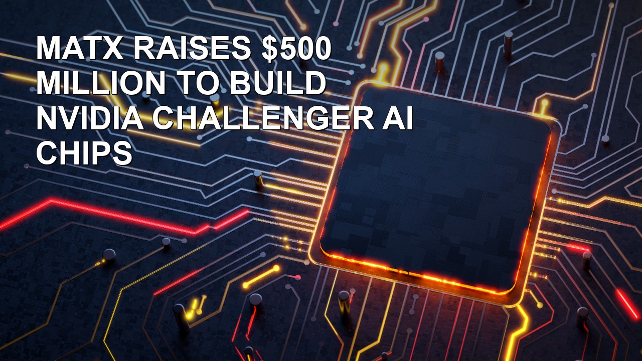 MatX Raises $500 Million To Build Nvidia Challenger AI Chips