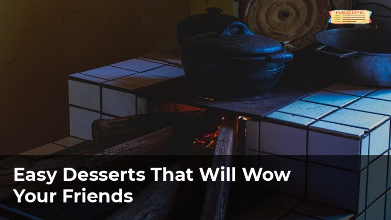 Easy Desserts That Will Wow Your Friends