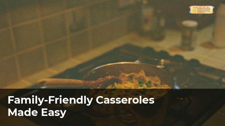 Family-Friendly Casseroles Made Easy