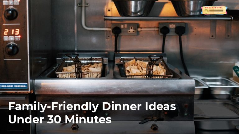 Family-Friendly Dinner Ideas Under 30 Minutes
