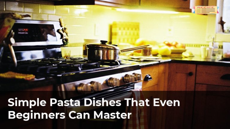 Simple Pasta Dishes That Even Beginners Can Master